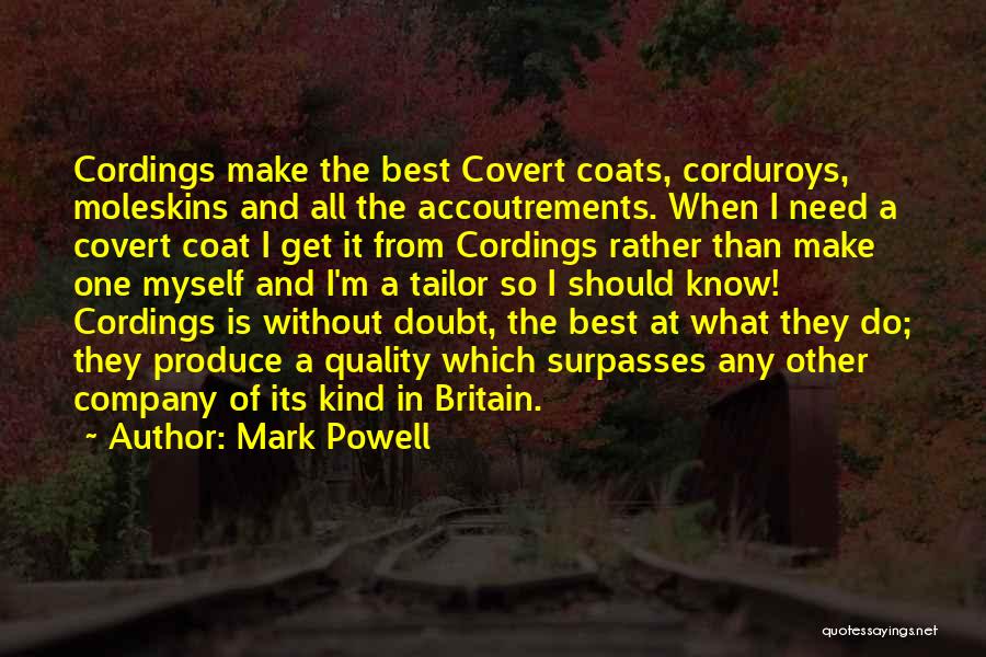 Mark Powell Quotes: Cordings Make The Best Covert Coats, Corduroys, Moleskins And All The Accoutrements. When I Need A Covert Coat I Get