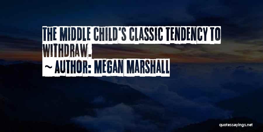 Megan Marshall Quotes: The Middle Child's Classic Tendency To Withdraw.