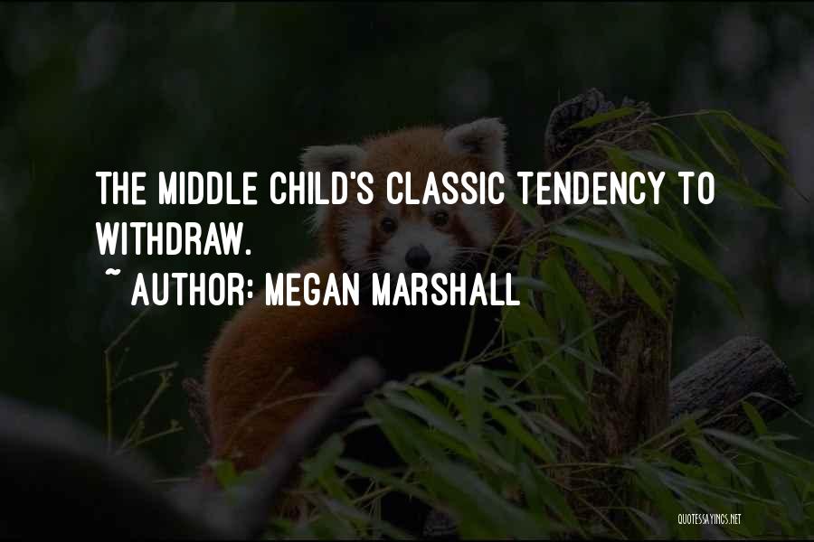 Megan Marshall Quotes: The Middle Child's Classic Tendency To Withdraw.
