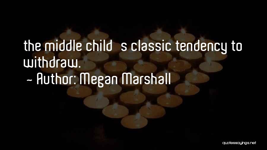 Megan Marshall Quotes: The Middle Child's Classic Tendency To Withdraw.