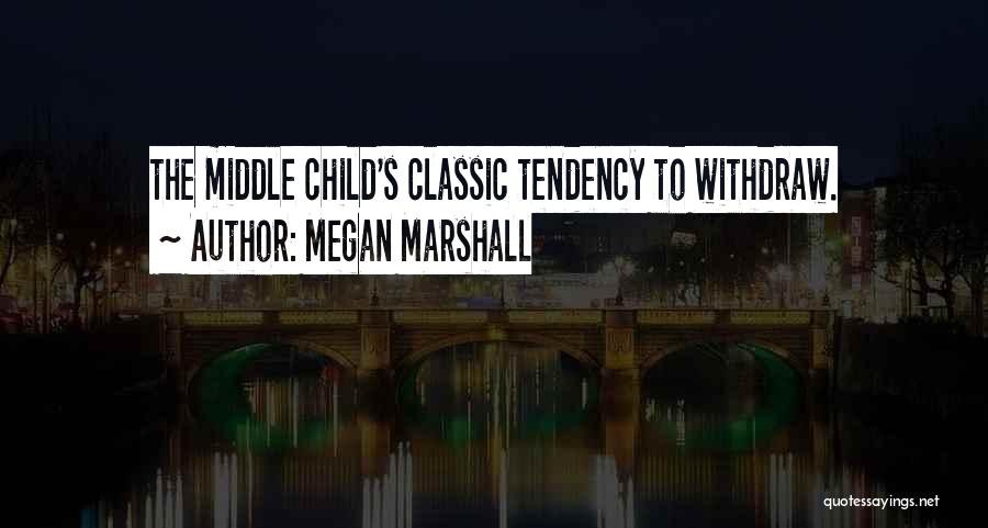 Megan Marshall Quotes: The Middle Child's Classic Tendency To Withdraw.
