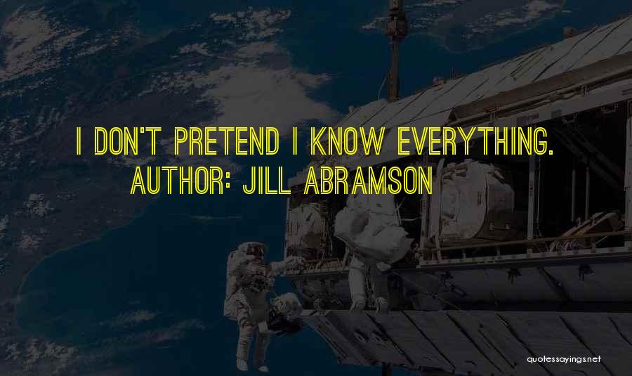 Jill Abramson Quotes: I Don't Pretend I Know Everything.