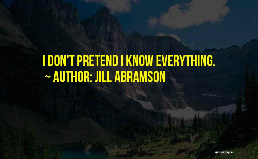 Jill Abramson Quotes: I Don't Pretend I Know Everything.