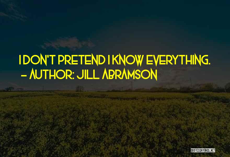 Jill Abramson Quotes: I Don't Pretend I Know Everything.