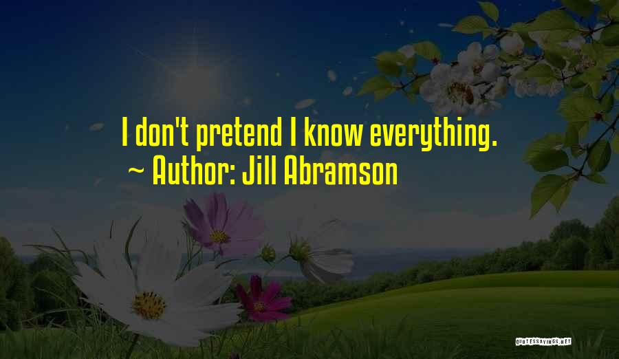 Jill Abramson Quotes: I Don't Pretend I Know Everything.