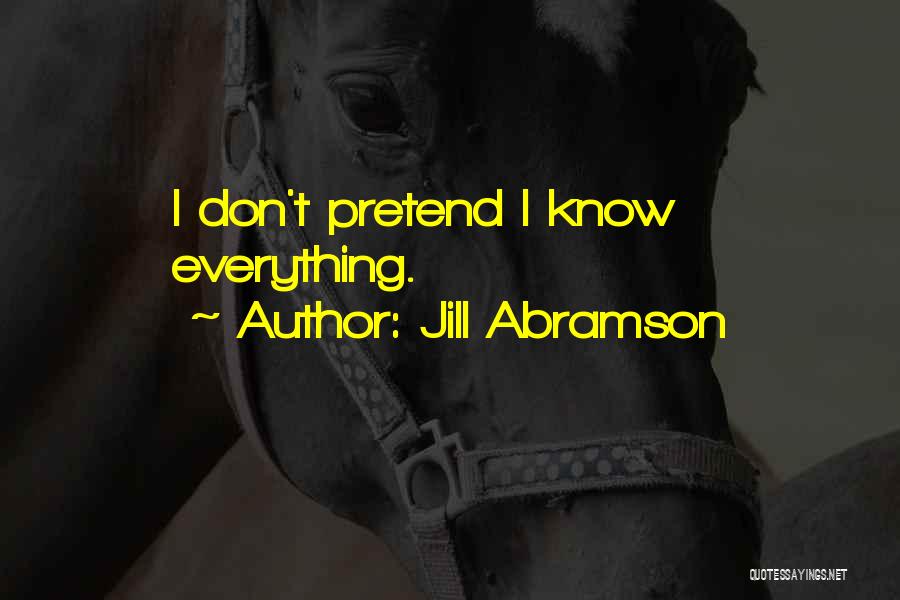 Jill Abramson Quotes: I Don't Pretend I Know Everything.