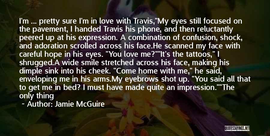 Jamie McGuire Quotes: I'm ... Pretty Sure I'm In Love With Travis,my Eyes Still Focused On The Pavement, I Handed Travis His Phone,