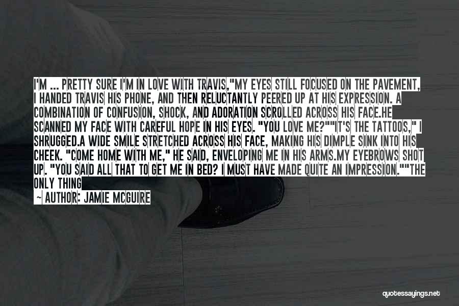 Jamie McGuire Quotes: I'm ... Pretty Sure I'm In Love With Travis,my Eyes Still Focused On The Pavement, I Handed Travis His Phone,