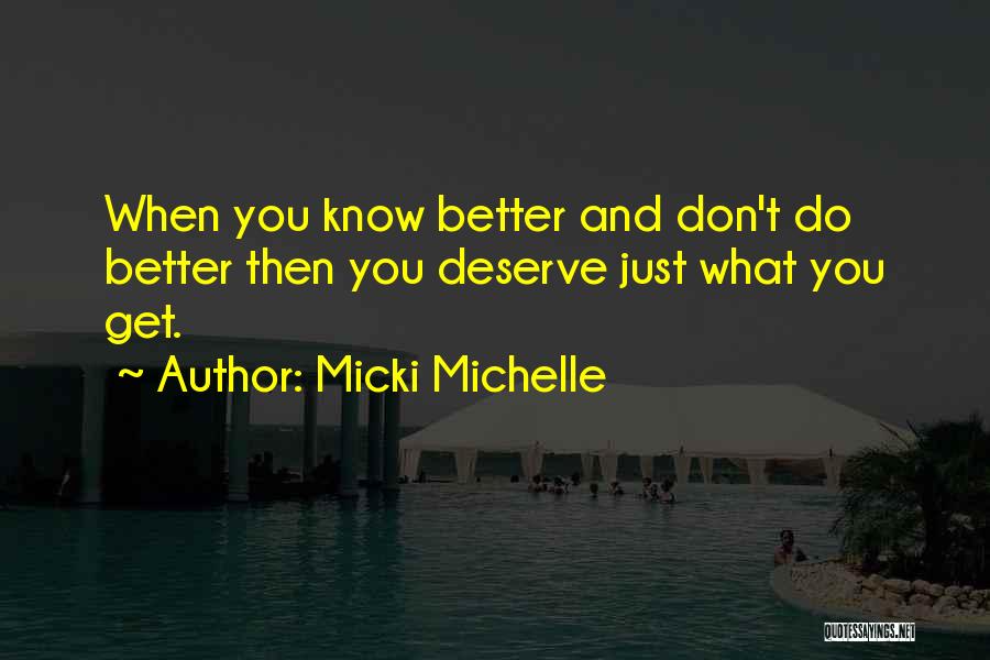 Micki Michelle Quotes: When You Know Better And Don't Do Better Then You Deserve Just What You Get.