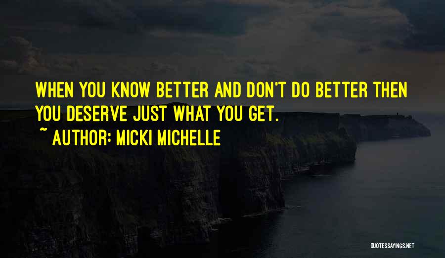 Micki Michelle Quotes: When You Know Better And Don't Do Better Then You Deserve Just What You Get.