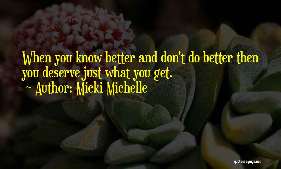 Micki Michelle Quotes: When You Know Better And Don't Do Better Then You Deserve Just What You Get.