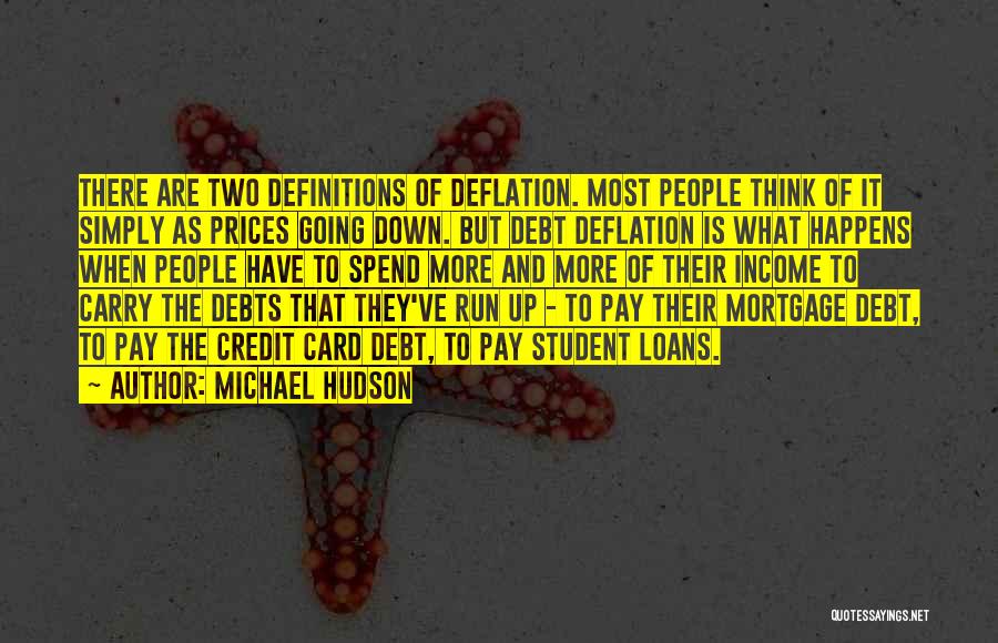 Michael Hudson Quotes: There Are Two Definitions Of Deflation. Most People Think Of It Simply As Prices Going Down. But Debt Deflation Is