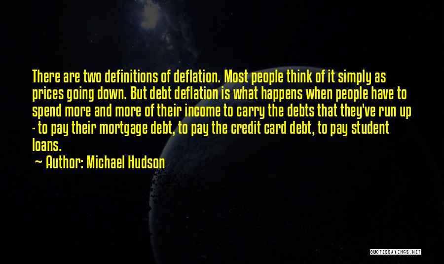 Michael Hudson Quotes: There Are Two Definitions Of Deflation. Most People Think Of It Simply As Prices Going Down. But Debt Deflation Is