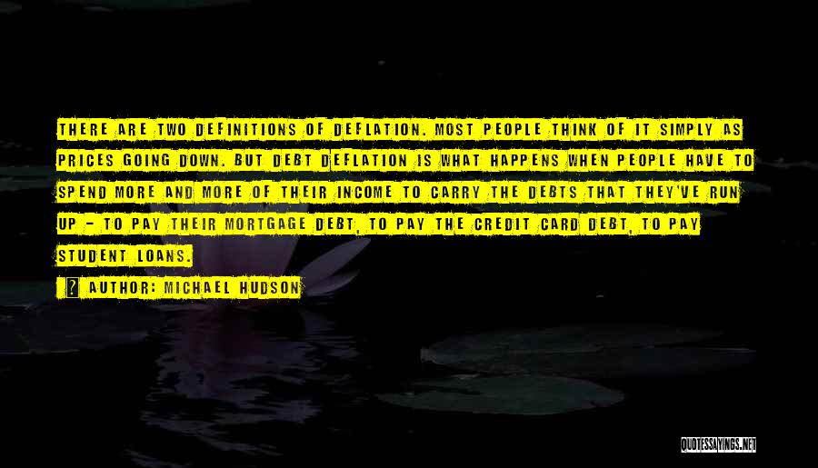 Michael Hudson Quotes: There Are Two Definitions Of Deflation. Most People Think Of It Simply As Prices Going Down. But Debt Deflation Is