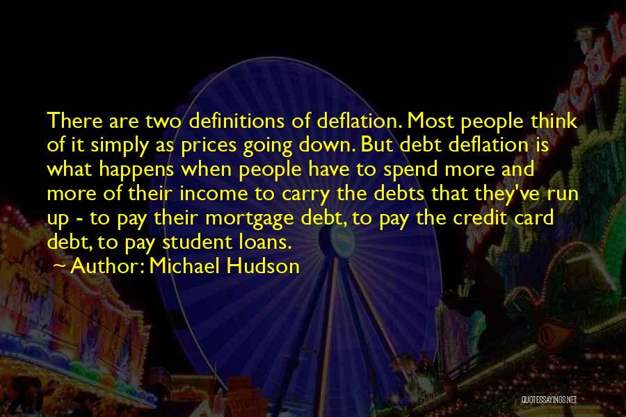 Michael Hudson Quotes: There Are Two Definitions Of Deflation. Most People Think Of It Simply As Prices Going Down. But Debt Deflation Is