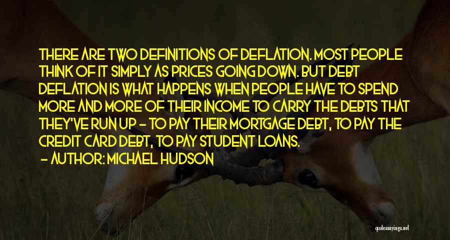 Michael Hudson Quotes: There Are Two Definitions Of Deflation. Most People Think Of It Simply As Prices Going Down. But Debt Deflation Is