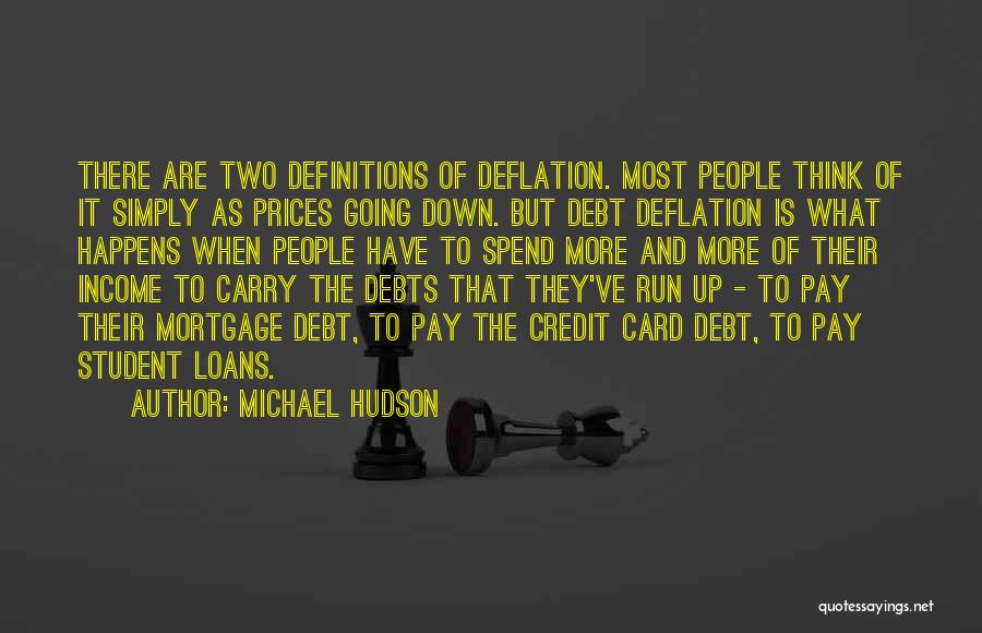 Michael Hudson Quotes: There Are Two Definitions Of Deflation. Most People Think Of It Simply As Prices Going Down. But Debt Deflation Is