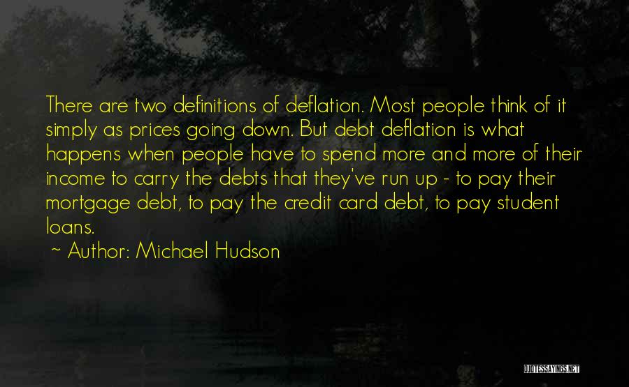 Michael Hudson Quotes: There Are Two Definitions Of Deflation. Most People Think Of It Simply As Prices Going Down. But Debt Deflation Is