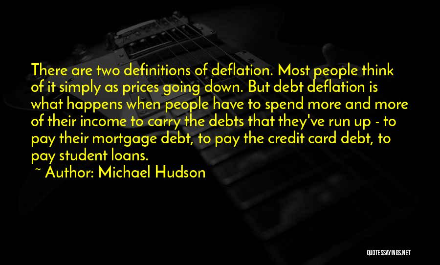 Michael Hudson Quotes: There Are Two Definitions Of Deflation. Most People Think Of It Simply As Prices Going Down. But Debt Deflation Is