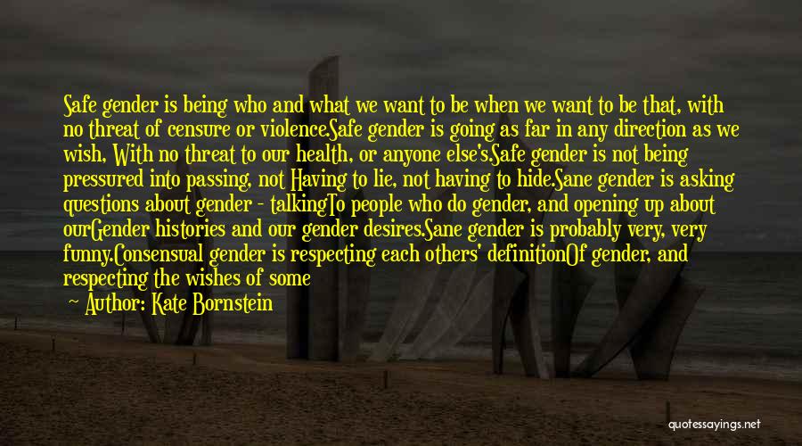 Kate Bornstein Quotes: Safe Gender Is Being Who And What We Want To Be When We Want To Be That, With No Threat