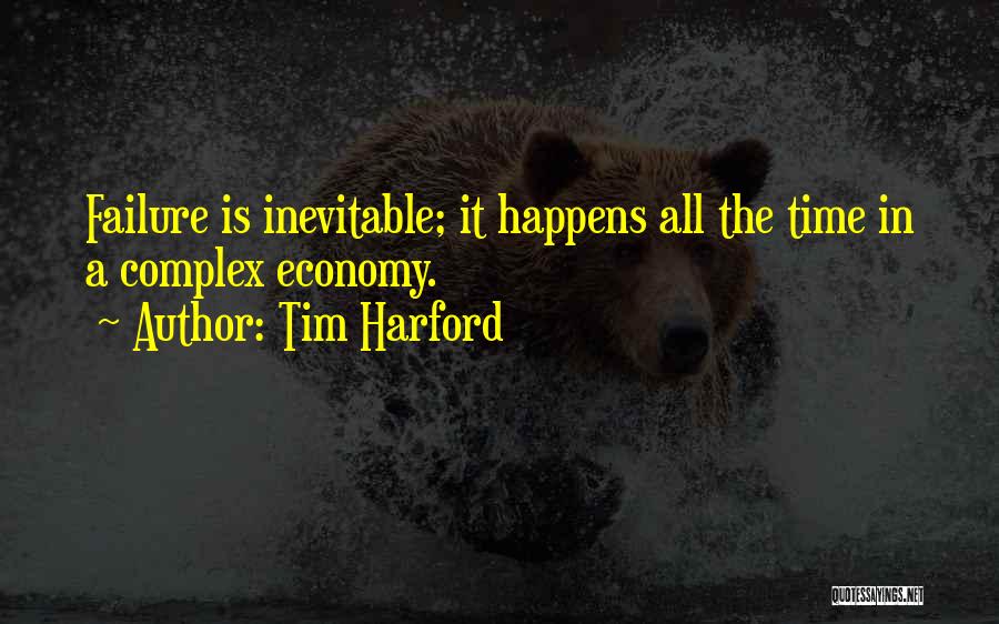 Tim Harford Quotes: Failure Is Inevitable; It Happens All The Time In A Complex Economy.