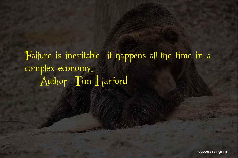 Tim Harford Quotes: Failure Is Inevitable; It Happens All The Time In A Complex Economy.