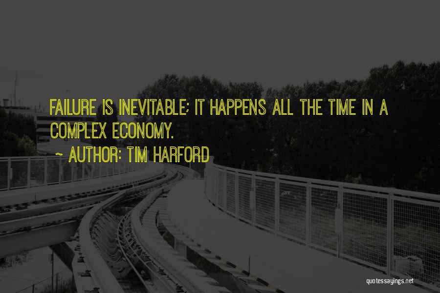 Tim Harford Quotes: Failure Is Inevitable; It Happens All The Time In A Complex Economy.