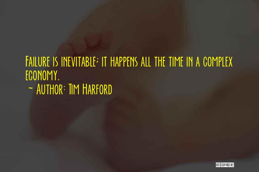 Tim Harford Quotes: Failure Is Inevitable; It Happens All The Time In A Complex Economy.