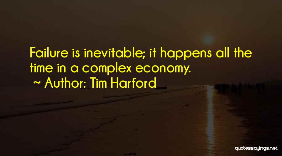 Tim Harford Quotes: Failure Is Inevitable; It Happens All The Time In A Complex Economy.