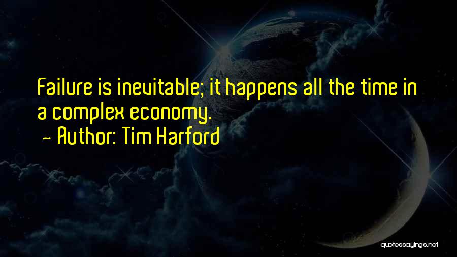 Tim Harford Quotes: Failure Is Inevitable; It Happens All The Time In A Complex Economy.