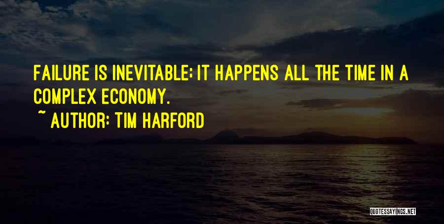 Tim Harford Quotes: Failure Is Inevitable; It Happens All The Time In A Complex Economy.