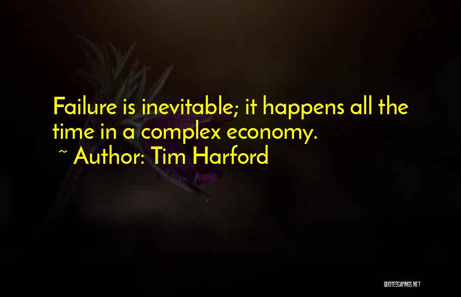 Tim Harford Quotes: Failure Is Inevitable; It Happens All The Time In A Complex Economy.