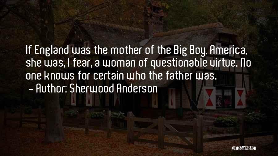 Sherwood Anderson Quotes: If England Was The Mother Of The Big Boy, America, She Was, I Fear, A Woman Of Questionable Virtue. No