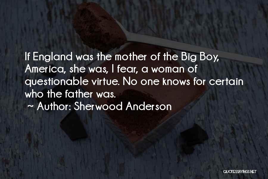 Sherwood Anderson Quotes: If England Was The Mother Of The Big Boy, America, She Was, I Fear, A Woman Of Questionable Virtue. No