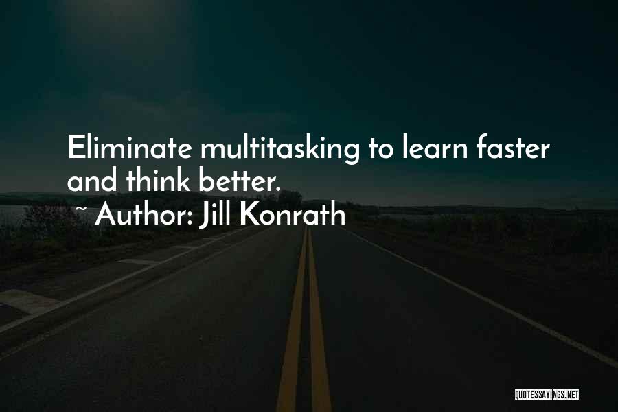 Jill Konrath Quotes: Eliminate Multitasking To Learn Faster And Think Better.