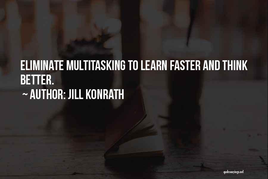 Jill Konrath Quotes: Eliminate Multitasking To Learn Faster And Think Better.