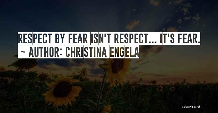Christina Engela Quotes: Respect By Fear Isn't Respect... It's Fear.