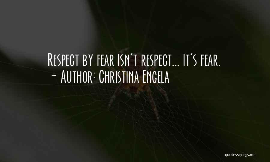 Christina Engela Quotes: Respect By Fear Isn't Respect... It's Fear.