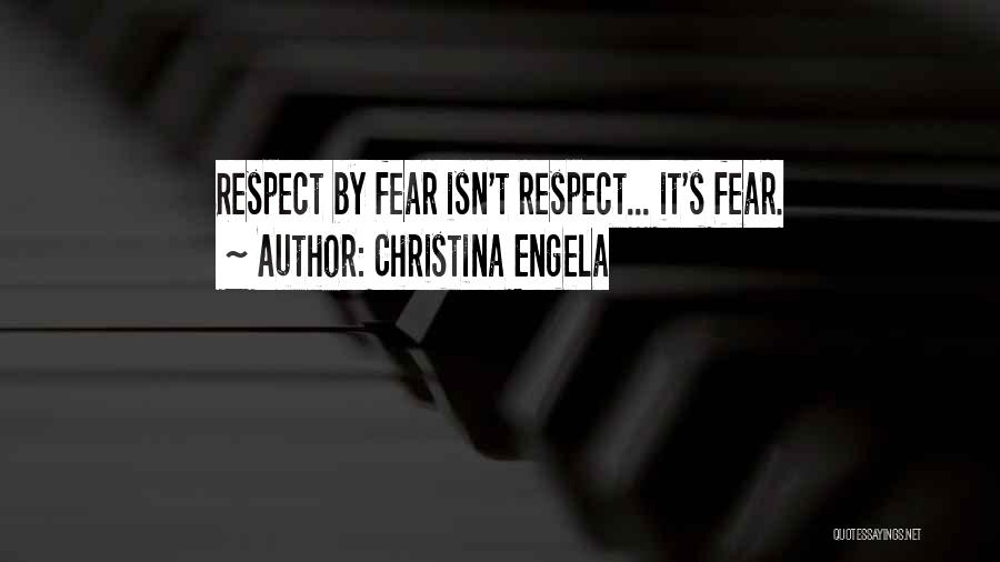 Christina Engela Quotes: Respect By Fear Isn't Respect... It's Fear.