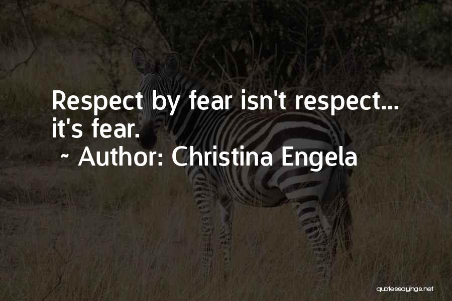 Christina Engela Quotes: Respect By Fear Isn't Respect... It's Fear.