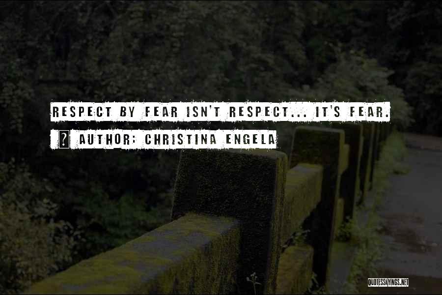 Christina Engela Quotes: Respect By Fear Isn't Respect... It's Fear.
