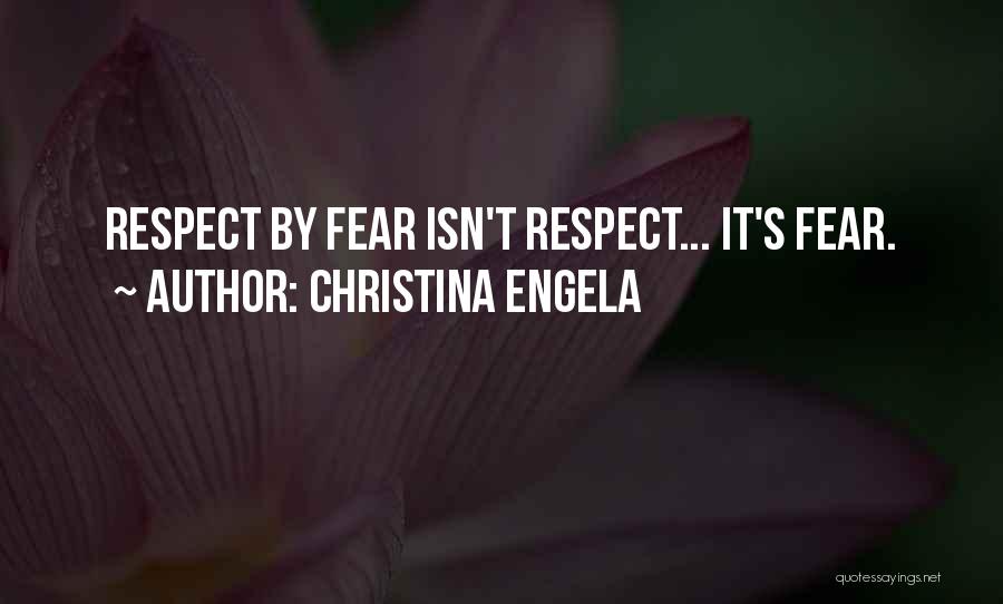 Christina Engela Quotes: Respect By Fear Isn't Respect... It's Fear.