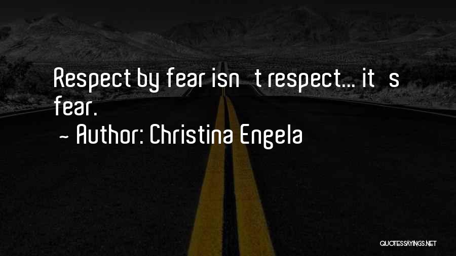 Christina Engela Quotes: Respect By Fear Isn't Respect... It's Fear.