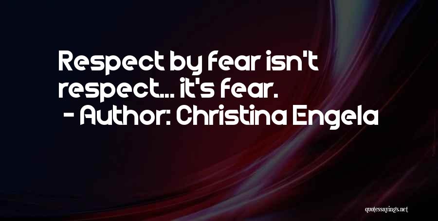 Christina Engela Quotes: Respect By Fear Isn't Respect... It's Fear.