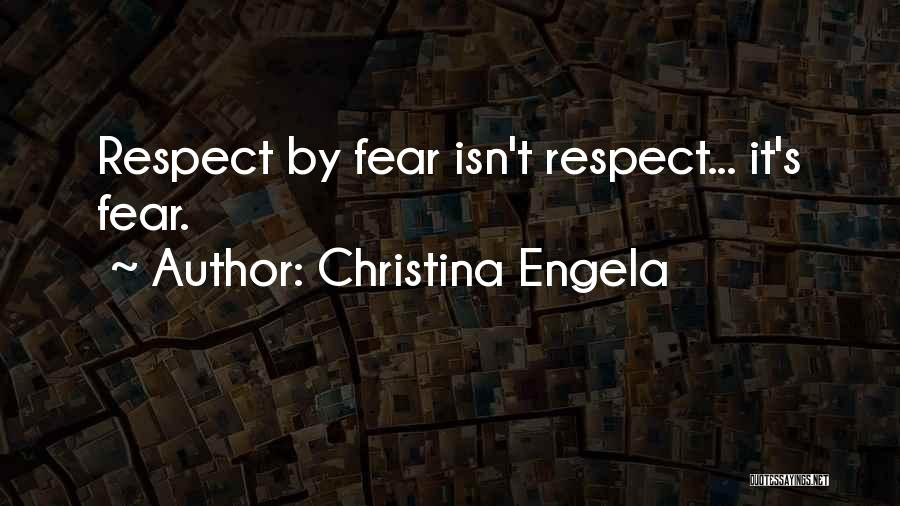 Christina Engela Quotes: Respect By Fear Isn't Respect... It's Fear.