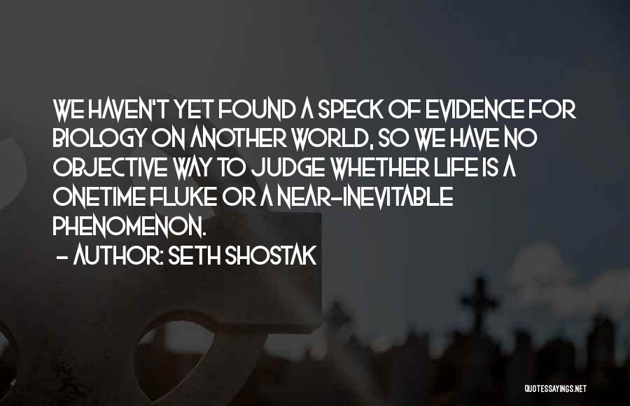 Seth Shostak Quotes: We Haven't Yet Found A Speck Of Evidence For Biology On Another World, So We Have No Objective Way To