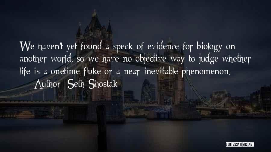 Seth Shostak Quotes: We Haven't Yet Found A Speck Of Evidence For Biology On Another World, So We Have No Objective Way To