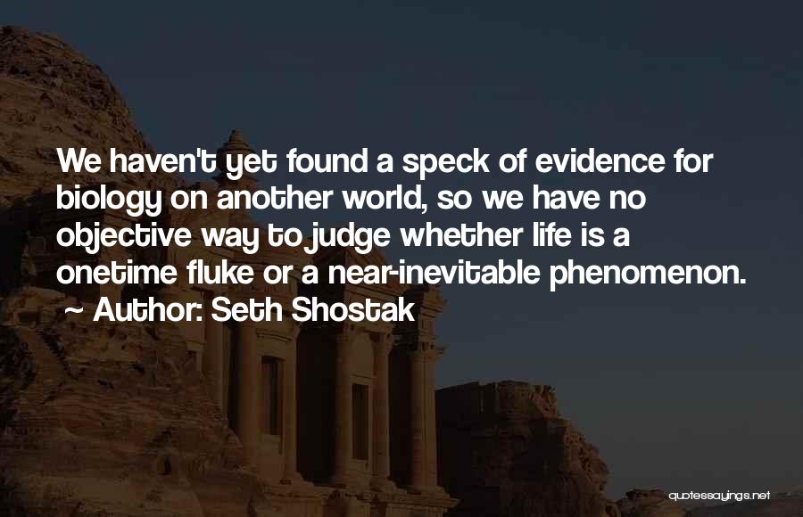 Seth Shostak Quotes: We Haven't Yet Found A Speck Of Evidence For Biology On Another World, So We Have No Objective Way To