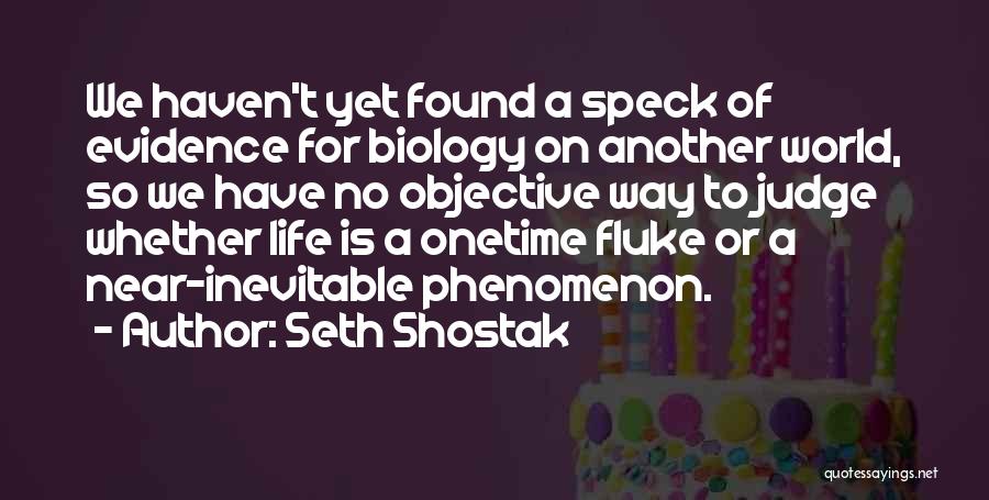 Seth Shostak Quotes: We Haven't Yet Found A Speck Of Evidence For Biology On Another World, So We Have No Objective Way To