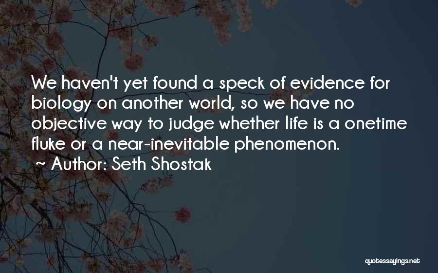 Seth Shostak Quotes: We Haven't Yet Found A Speck Of Evidence For Biology On Another World, So We Have No Objective Way To